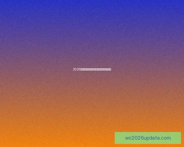 2026世界杯全赛程安排及各阶段精彩对决详细解析