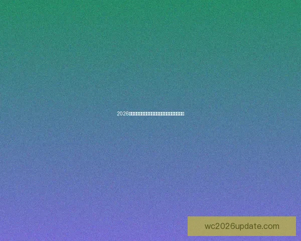 2026世界杯冠军热门球队预测：谁将成为新的足球王者